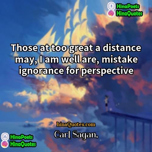 Carl Sagan Quotes | Those at too great a distance may,